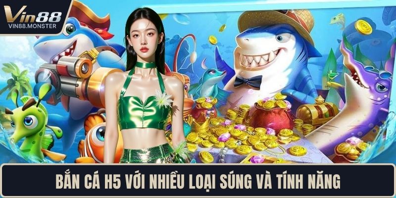 Bắn cá H5 với nhiều loại súng và tính năng