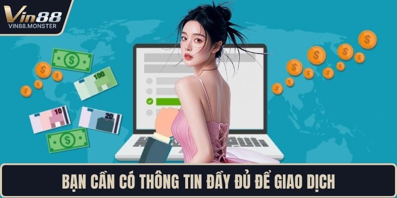 Bạn cần có thông tin đầy đủ để giao dịch
